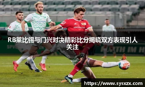 RB莱比锡与门兴对决精彩比分揭晓双方表现引人关注